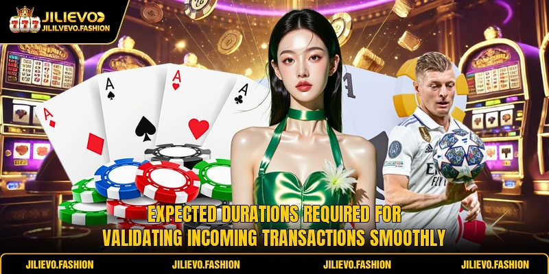 Expected durations required for validating incoming transactions smoothly