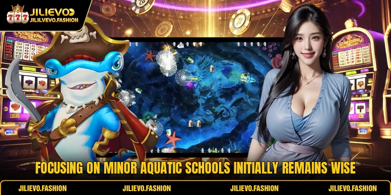 Focusing on minor aquatic schools initially remains wise