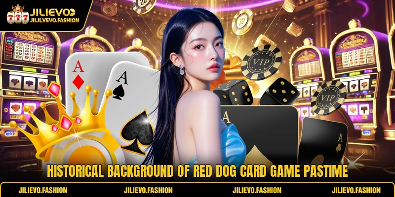 Red Dog Card Game - A Thrilling Guide For Online Players 1 Historical background of Red Dog Card Game pastime