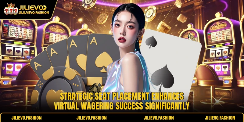 Strategic seat placement enhances virtual wagering success significantly
