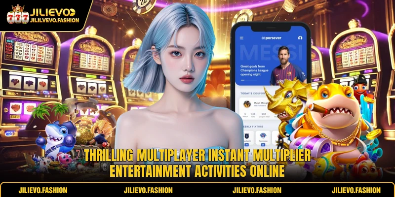 JILIEVO App 3 Thrilling multiplayer instant multiplier entertainment activities online